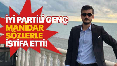 İYİ Partili genç manidar sözlerle istifa etti!